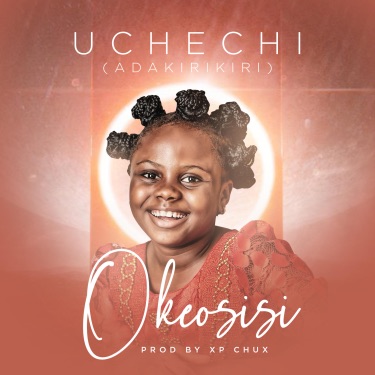 Uchechi Okonkwo (AdaKirikiri) Biography: Age, Career, State of origin, Songs, Boyfriend, Net worth, Wikipedia